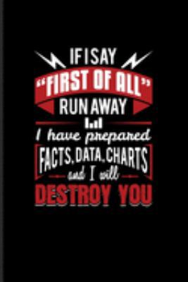 If I Say "First Of All" Run Away I Have Prepared Facts, Data, Charts And I Will Destroy You: Funny Profession Quote Journal For Analytics Manager & Algorithm Fans - 6x9 - 100 Graph Paper Pages