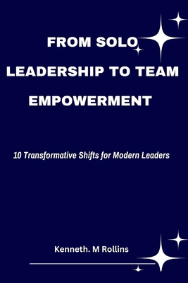 From Solo Leadership to Team Empowerment: 10 Tr... B0DNN2FMCR Book Cover
