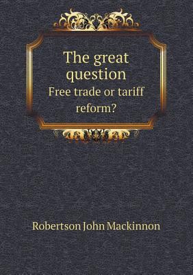 The great question Free trade or tariff reform? 551858637X Book Cover