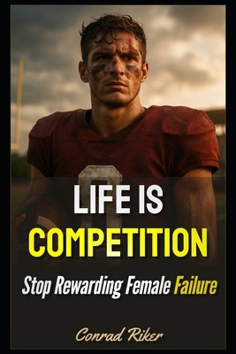 Life Is Competition: Stop Rewarding Female Fail... B0FRG46RK2 Book Cover