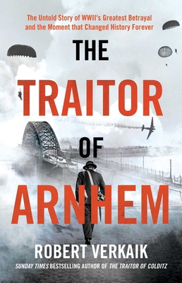 The Traitor of Arnhem: The Untold Story of Wwii... 1639368272 Book Cover