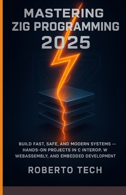 Mastering Zig Programming 2025: Build Fast, Saf... B0FXQQM1V2 Book Cover