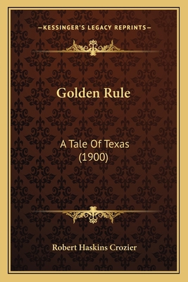 Golden Rule: A Tale Of Texas (1900) 1164659510 Book Cover