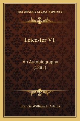 Leicester V1: An Autobiography (1885) 1164922556 Book Cover
