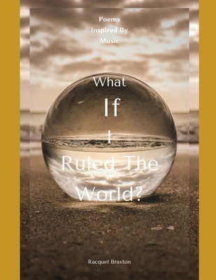 What If I Ruled The World?: Poems Inspired By M...            Book Cover