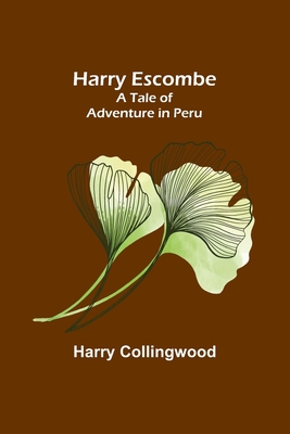 Harry Escombe: A Tale of Adventure in Peru 9356318980 Book Cover