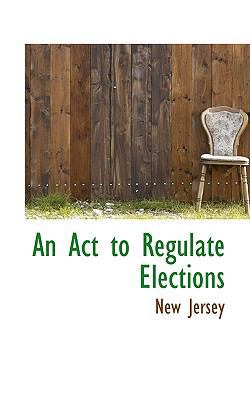 An ACT to Regulate Elections 0559684150 Book Cover