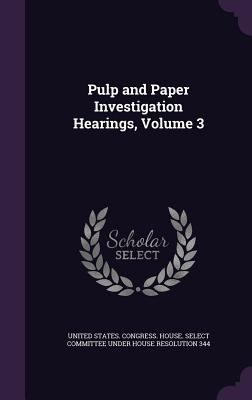 Pulp and Paper Investigation Hearings, Volume 3 1340970627 Book Cover