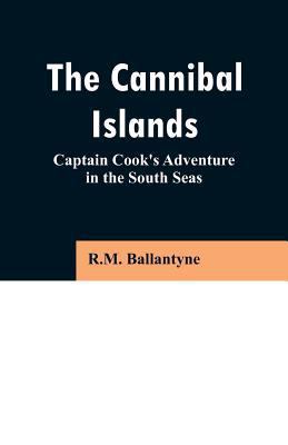 The Cannibal Islands: Captain Cook's Adventure ... 9353296749 Book Cover