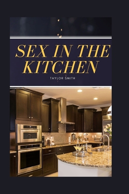 Sex in the Kitchen: Where Intimacy Begins Befor... B0FGWHNL4H Book Cover
