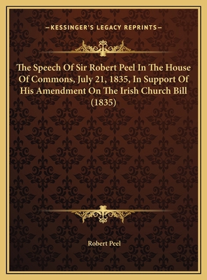 The Speech Of Sir Robert Peel In The House Of C... 1169422500 Book Cover