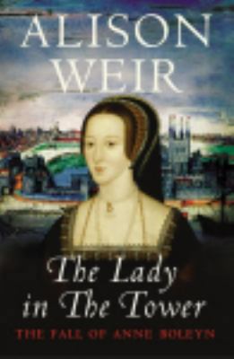 The Lady in the Tower: The Fall of Anne Boleyn 0224090240 Book Cover