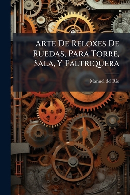 Arte De Reloxes De Ruedas, Para Torre, Sala, Y ... [Spanish] 1175904007 Book Cover