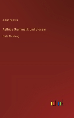 Aelfrics Grammatik und Glossar: Erste Abteilung [German] 3368517201 Book Cover