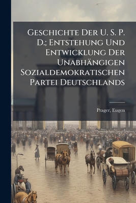 Geschichte Der U. S. P. D.; Entstehung Und Entw... [German] 117878861X Book Cover