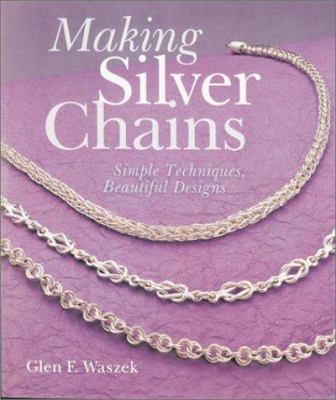 Making Silver Chains: Simple Techniques, Beauti... 1579901832 Book Cover