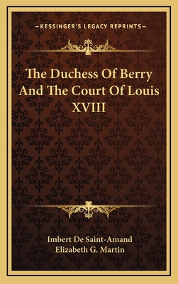 The Duchess of Berry and the Court of Louis XVIII 1163509817 Book Cover