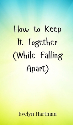 How to Keep It Together (While Falling Apart) 369085248X Book Cover