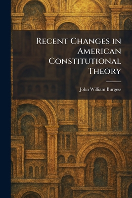 Recent Changes in American Constitutional Theory 1025944097 Book Cover