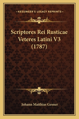 Scriptores Rei Rusticae Veteres Latini V3 (1787) [Latin] 116534856X Book Cover