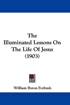 The Illuminated Lessons On The Life Of Jesus (1... 1437381502 Book Cover