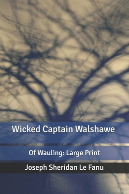 Wicked Captain Walshawe Of Wauling: Large Print B084DFY9X9 Book Cover