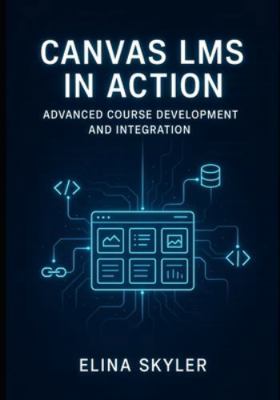 Canvas Lms in Action: ADVANCED COURSE DEVELOPME... B0G57MJWR4 Book Cover