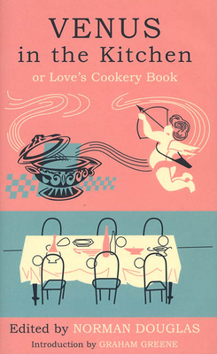 Venus in the Kitchen: Or Love's Cookery Book 1582341818 Book Cover