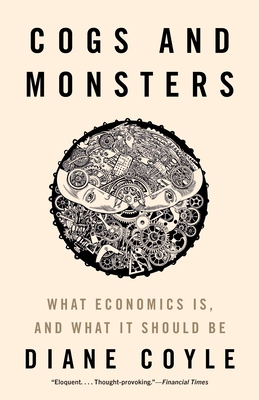 Cogs and Monsters: What Economics Is, and What ... 0691231044 Book Cover