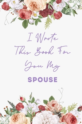 I Wrote This Book for You My Spouse: 120 Pages, 6x9, Soft Cover, Matte Finish, Lined Modern Journal, Funny Modern Notebook, perfect gift for your Spouse