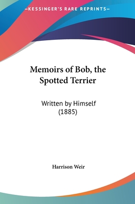 Memoirs of Bob, the Spotted Terrier: Written by... 1161925228 Book Cover