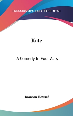 Kate: A Comedy In Four Acts 0548253277 Book Cover