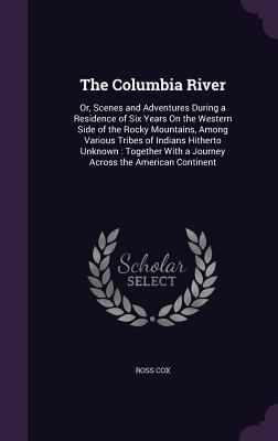 The Columbia River: Or, Scenes and Adventures D... 1358799431 Book Cover
