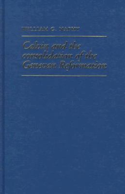 Calvin and the Consolidation of the Genevan Ref... 0719041414 Book Cover