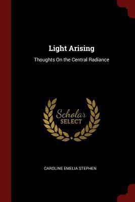 Light Arising: Thoughts On the Central Radiance 1375726943 Book Cover