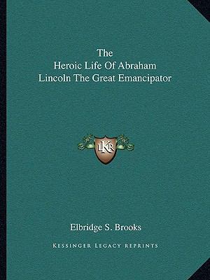 The Heroic Life Of Abraham Lincoln The Great Em... 1162945605 Book Cover