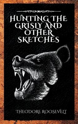 Hunting the Grisly and Other Sketches 1803986085 Book Cover