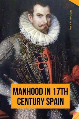 Manhood in 17th Century Spain 5355345611 Book Cover