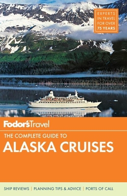 Fodor's the Complete Guide to Alaska Cruises 0804141894 Book Cover