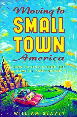 Moving to Small Town America: How to Find and F... 0793114276 Book Cover