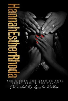 HannahEstherRhoda Anthology : Unmuted Wisdom and Experiences of Women in the Pulpit