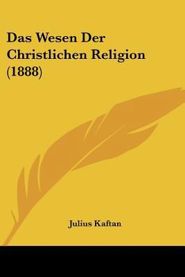 Das Wesen Der Christlichen Religion (1888) [German] 1160060525 Book Cover