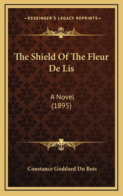 The Shield of the Fleur de Lis: A Novel (1895) 1164365606 Book Cover