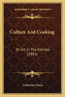 Culture and Cooking: Or Art in the Kitchen (188... 1163934232 Book Cover