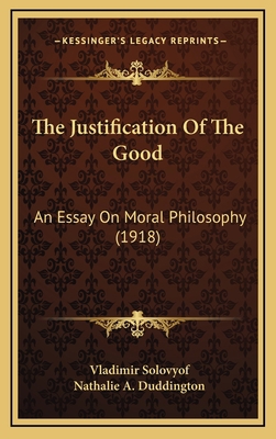 The Justification Of The Good: An Essay On Mora... 1164452096 Book Cover