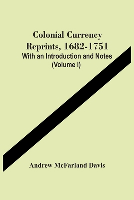 Colonial Currency Reprints, 1682-1751: With An ... 9354449824 Book Cover