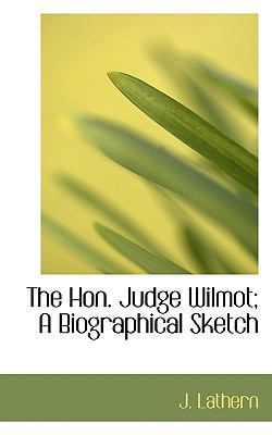 The Hon. Judge Wilmot; A Biographical Sketch 1115773275 Book Cover
