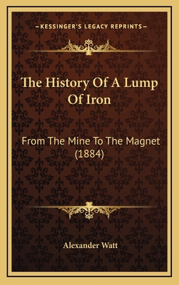 The History Of A Lump Of Iron: From The Mine To... 1165823268 Book Cover