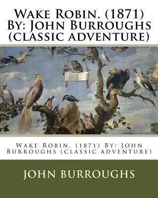 Wake Robin. (1871) By: John Burroughs (classic ... 1539904164 Book Cover