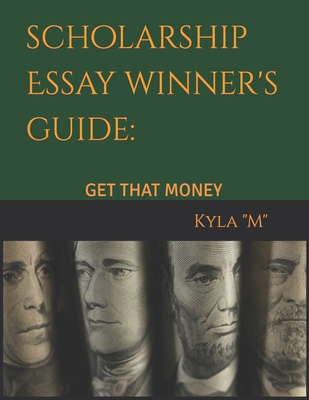 Scholarship Essay Winner's Guide: Get That Money B0C9SF24DJ Book Cover